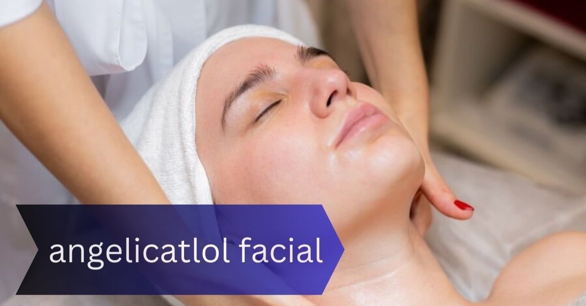 The Angelicatlol Facial: A Heavenly Skincare Experience for Radiant, Rejuvenated Skin